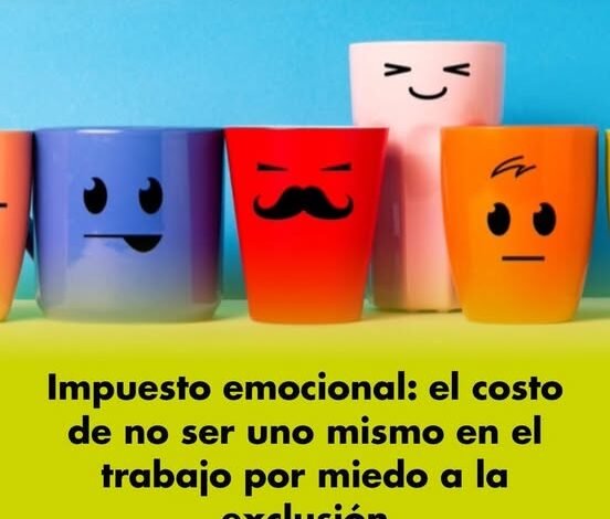 EL IMPUESTO EMOCIONAL: EL COSTO INVISIBLE DE NO PODER SER TÚ MISMO EN EL TRABAJO